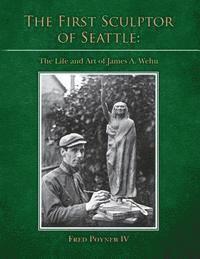 bokomslag The First Sculptor of Seattle: The Life and Art of James A. Wehn