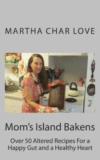 bokomslag Mom's Island Bakens: Over 50 Altered Recipes For a Happy Gut and a Healthy Heart