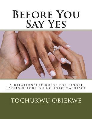 bokomslag Before You Say Yes: A Relationship guide for single Ladies before going into marriage