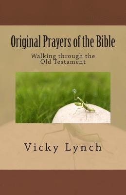 Original Prayers of the Bible: Walking through the Old Testament 1