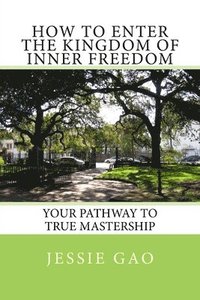 bokomslag How to enter the kingdom of inner freedom: Your pathway to true mastership
