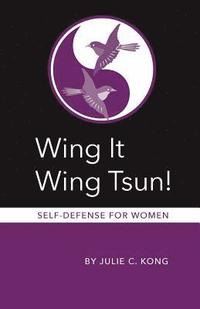 bokomslag Wing It Wing Tsun! Self-Defense for Women