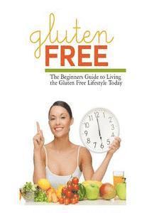 bokomslag Gluten Free: The Beginner's Guide to Living the Gluten-Free Lifestyle Today