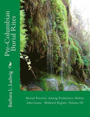 bokomslag Pre-Columbian Burial Rites: Burial Practice Among Prehistoric Native Americans: Midwest Region, Volume III