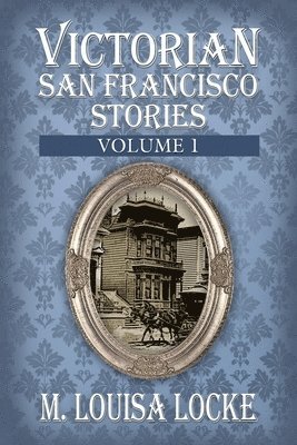 M. Louisa Locke - Victorian San Francisco Stories, Häftad