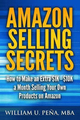 Amazon Selling Secrets: How to Make an Extra $1k - $10k a Month Selling Your Own Products on Amazon 1