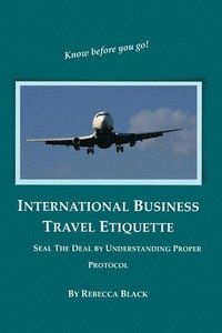 bokomslag International Business Travel Etiquette: Seal The Deal by Understanding Proper Protocol