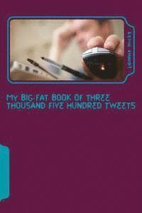 bokomslag My Big Fat Book of Three Thousand Five Hundred Tweets