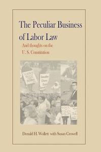 bokomslag The Peculiar Business of Labor Law and Thoughts on the U.S. Constitution