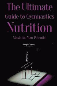 Correa (Certified Sports Nutritionist) - The Ultimate Guide to Gymnastics Nutrition: Maximize Your Potential, Häftad
