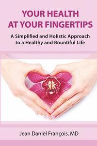 bokomslag Your Health At Your Fingertips: A Simplified and Holistic Approach to a Healthy and Bountiful Life.