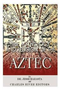 bokomslag The Mythology and Religion of the Aztec