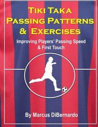 bokomslag Tiki Taka Passing Patterns & Exercises: Improving Players' Passing Speed & First Touch