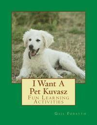 bokomslag I Want A Pet Kuvasz: Fun Learning Activities