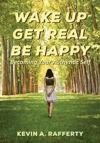 bokomslag Wake Up Get Real Be Happy: Becoming Your Authentic Self