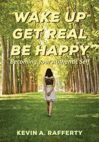 bokomslag Wake Up Get Real Be Happy: Becoming Your Authentic Self