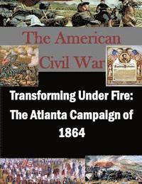 bokomslag Transforming Under Fire: The Atlanta Campaign of 1864