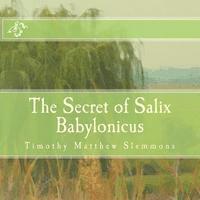 Timothy Matthew Slemmons - The Secret of Salix Babylonicus: A Parable of the Weeping Willow, Häftad