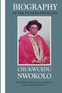 bokomslag Biography of the Pioneer Physician Chukwuedu Nwokolo.