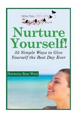 Nurture Yourself!: 35 Simple Ways to Give Yourself the Best Day Ever! 1