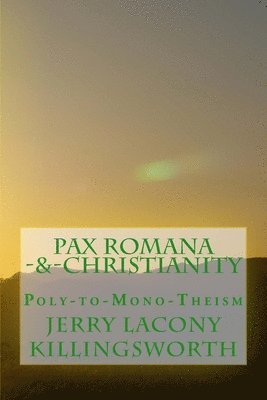 Jerry Lacony Killingsworth - Pax Romana-&-Christianity: Poly-to-Mono-Theism, Häftad