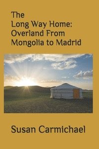 bokomslag The Long Way Home -- Overland From Mongolia to Madrid