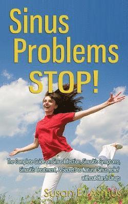 bokomslag Sinus Problems STOP! - The Complete Guide on Sinus Infection, Sinusitis Symptoms, Sinusitis Treatment, & Secrets to Natural Sinus Relief without Harsh Drugs