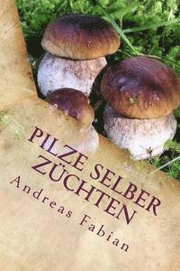 bokomslag Pilze selber züchten: Von der Anzucht bis in den Topf! Mit leckeren Pilzrezepten!