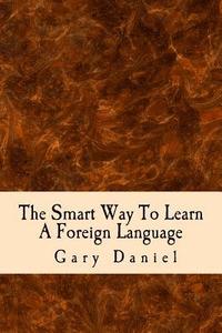 bokomslag The Smart Way To Learn A Foreign Language: Your guide to using short cuts to foreign language learning