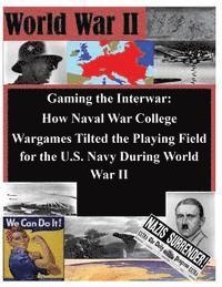 Gaming the Interwar - How Naval War College Wargames Tilted the Playing Field for the U.S. Navy During World War II 1