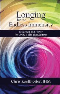 Longing for the Endless Immensity: Reflection and Prayer for Living a Life that Matters 1