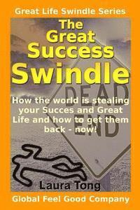 bokomslag The Great Success Swindle: How the world is stealing your Success & Great Life & how to get them back - now!