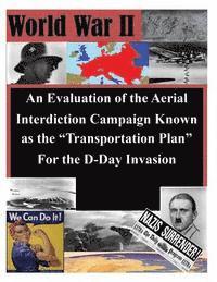 bokomslag An Evaluation of the Aerial Interdiction Campaign Known as the 'Transportation Plan' For the D-Day Invasion