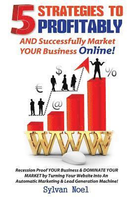 5 Strategies to Profitably AND Successfully Market YOUR Business Online! 1