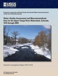 bokomslag Water-Quality Assessment and Macroinvertebrate Data for the Upper Yampa River Watershed, Colorado, 1975 through 2009