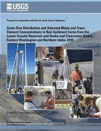 Grain-Size Distribution and Selected Major and Trace Element Concentrations in Bed- Sediment Cores from the Lower Granite Reservoir and Snake and Clea 1