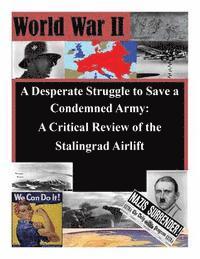 Air Command and General Staff College - A Desperate Struggle to Save a Condemned Army: A Critical Review of the Stalingrad Airlift, Häftad