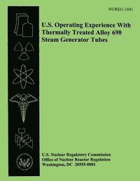 U. S. Nuclear Regulatory Commission - U.S. Operating Experience With Thermally Treated Allow 690 Steam Generator Tubes, Häftad