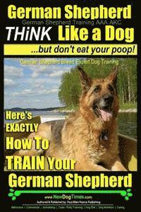 Paul Allen Pearce - German Shepherd, German Shepherd Training AAA AKC: Think Like a Dog, But Don't Eat Your Poop!: German Shepherd Breed Expert Dog Training Here's EXACTL, Häftad
