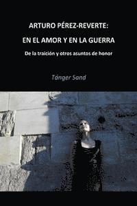 bokomslag Arturo Pérez-Reverte: En el amor y en la guerra: De la traición y otros asuntos de honor