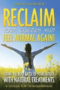 bokomslag Reclaim Your Energy and Feel Normal Again! Fixing the Root Cause of Your Fatigue With Natural Treatments