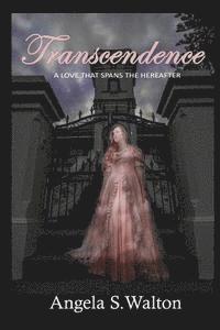 Angela S. Walton - TRANSCENDENCE ...a love that spans the hereafter, Häftad