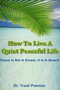 bokomslag How To Live A Quiet Peaceful Life: Peace Is Not A Dream; It Is A Quest