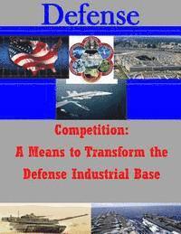 U. S. Army War College - Competition: A Means to Transform the Defense Industrial Base, Häftad