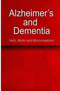 bokomslag Alzheimer's and Dementia - Facts, Myths and Misconceptions: The complete beginner's guide for caregivers