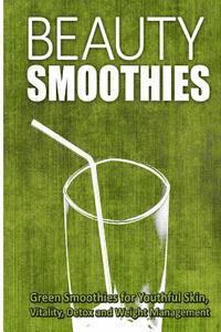 bokomslag Beauty Smoothies: Green Smoothies for Youthful Skin, Vitality, Detox and Weight Management