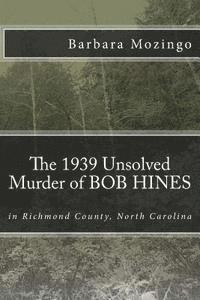 The 1939 Unsolved Murder of BOB HINES: The 1939 Unsolved Murder of BOB HINES in Richmond County, North Carolina 1