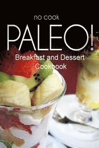 bokomslag No-Cook Paleo! - Breakfast and Dessert Cookbook: Ultimate Caveman cookbook series, perfect companion for a low carb lifestyle, and raw diet food lifes