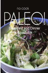 bokomslag No-Cook Paleo! - Breakfast and Dinner Cookbook: Ultimate Caveman cookbook series, perfect companion for a low carb lifestyle, and raw diet food lifest