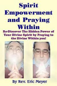 bokomslag Spirit Empowerment and Praying Within: Re-Discover The Hidden Power of Your Divine Spirit by Praying to the Divine Within you!